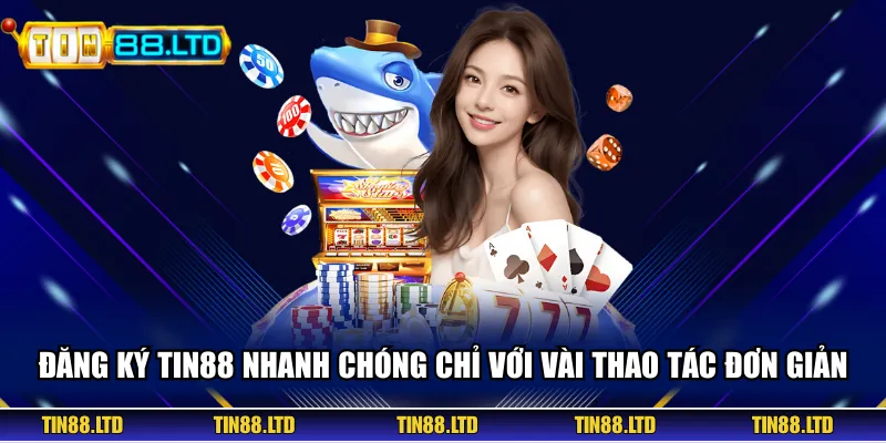 Đăng Ký TIN88 Nhanh Chóng Chỉ Với Vài Thao Tác Đơn Giản