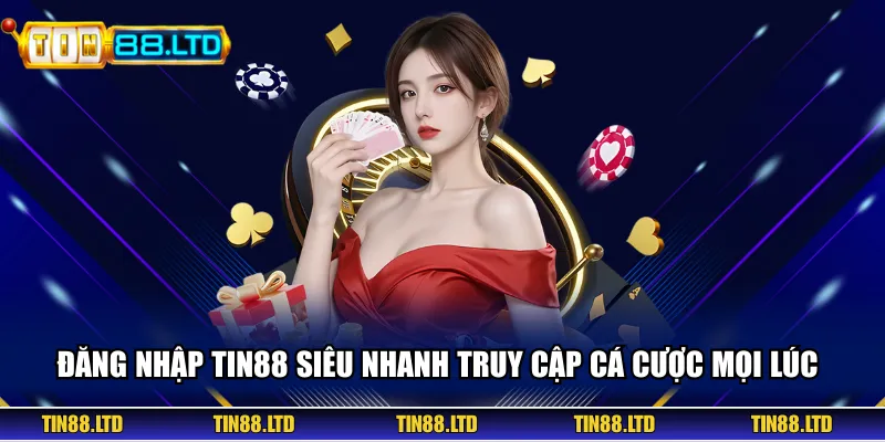 Đăng Nhập TIN88 Siêu Nhanh Truy Cập Cá Cược Mọi Lúc
