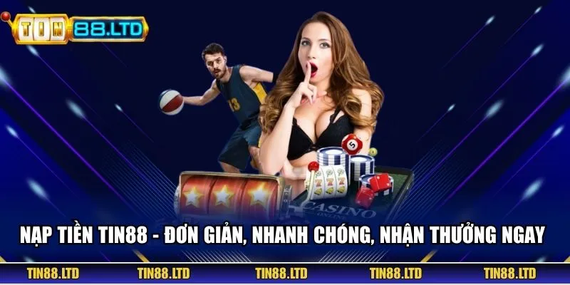 Nạp Tiền TIN88 - Đơn Giản, Nhanh Chóng, Nhận Thưởng Ngay 