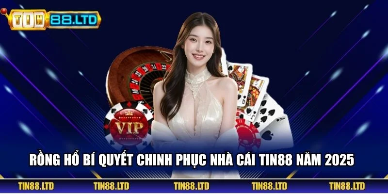Rồng Hổ Bí Quyết Chinh Phục Nhà Cái TIN88 Năm 2025