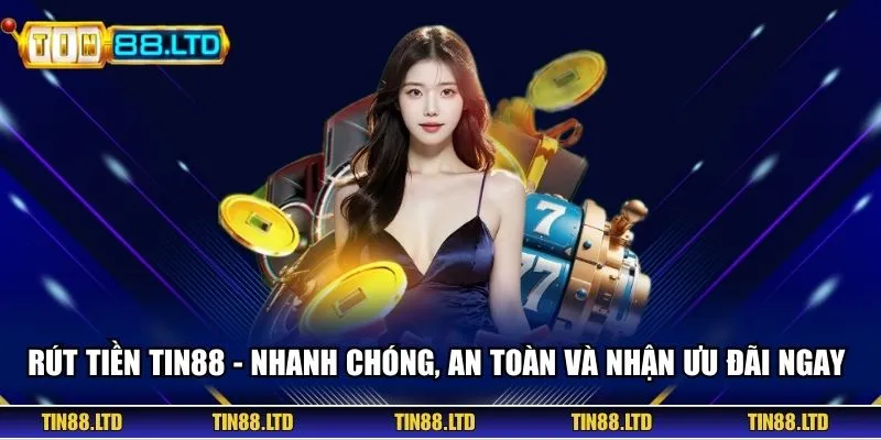 Rút Tiền TIN88 - Nhanh Chóng, An Toàn Và Nhận Ưu Đãi Ngay 