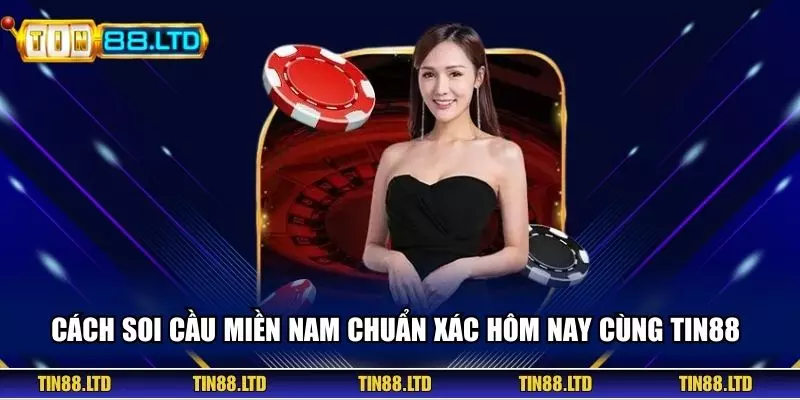 Cách Soi Cầu Miền Nam Chuẩn Xác Hôm Nay Cùng TIN88